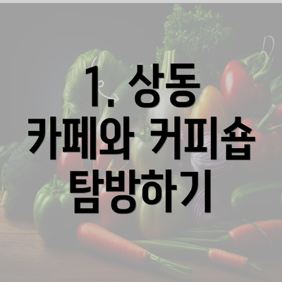 1. 상동 카페와 커피숍 탐방하기