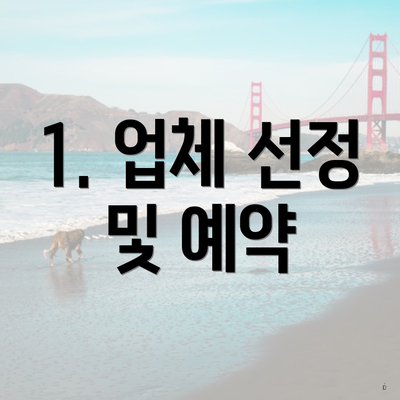 1. 업체 선정 및 예약