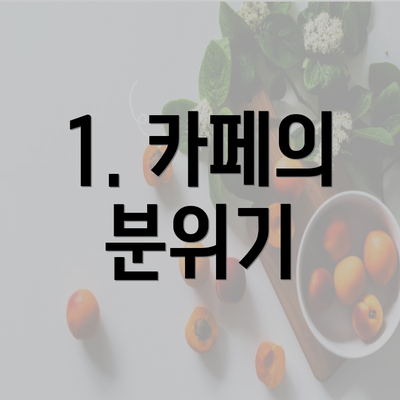 1. 카페의 분위기