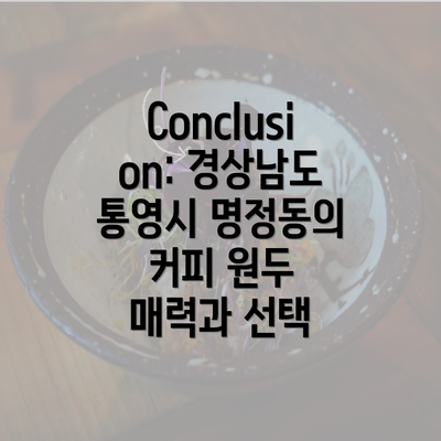 Conclusion: 경상남도 통영시 명정동의 커피 원두 매력과 선택