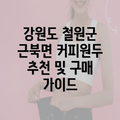 강원도 철원군 근북면 커피원두 추천 및 구매 가이드