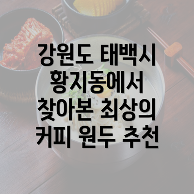 강원도 태백시 황지동에서 찾아본 최상의 커피 원두 추천