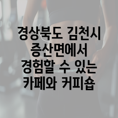 경상북도 김천시 증산면에서 경험할 수 있는 카페와 커피숍