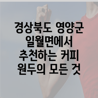 경상북도 영양군 일월면에서 추천하는 커피 원두의 모든 것