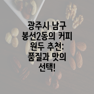 광주시 남구 봉선2동의 커피 원두 추천: 품질과 맛의 선택!