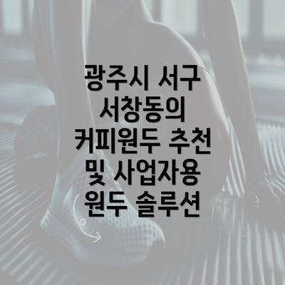 광주시 서구 서창동의 커피원두 추천 및 사업자용 원두 솔루션