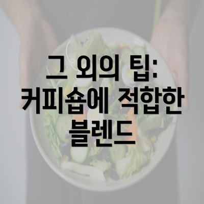 그 외의 팁: 커피숍에 적합한 블렌드