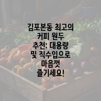 김포본동 최고의 커피 원두 추천: 대용량 및 직수입으로 마음껏 즐기세요!