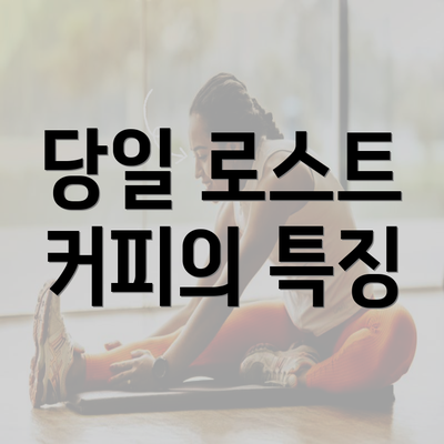 당일 로스트 커피의 특징