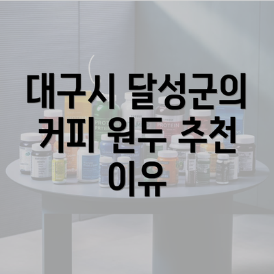 대구시 달성군의 커피 원두 추천 이유