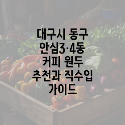 대구시 동구 안심3·4동 커피 원두 추천과 직수입 가이드