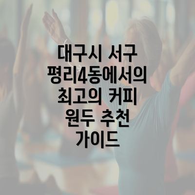 대구시 서구 평리4동에서의 최고의 커피 원두 추천 가이드