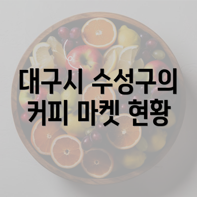 대구시 수성구의 커피 마켓 현황