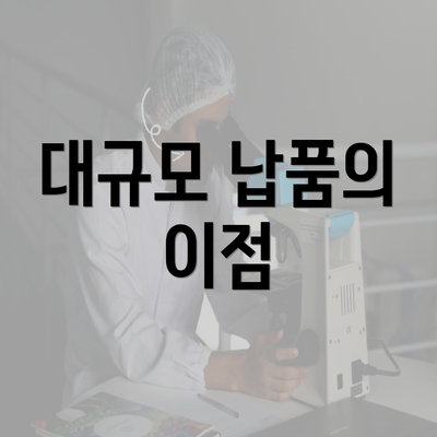 대규모 납품의 이점