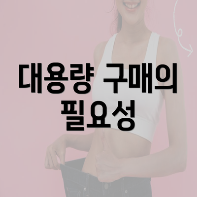 대용량 구매의 필요성