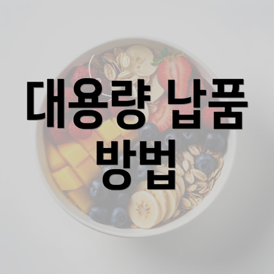 대용량 납품 방법