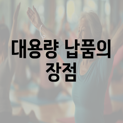 대용량 납품의 장점