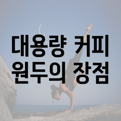 대용량 커피 원두의 장점