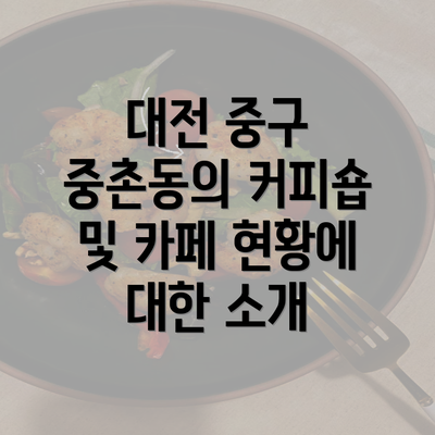 대전 중구 중촌동의 커피숍 및 카페 현황에 대한 소개