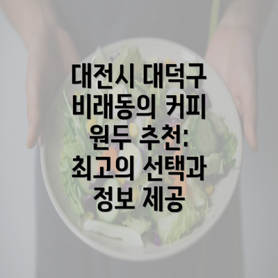 대전시 대덕구 비래동의 커피 원두 추천: 최고의 선택과 정보 제공