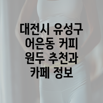 대전시 유성구 어은동 커피 원두 추천과 카페 정보