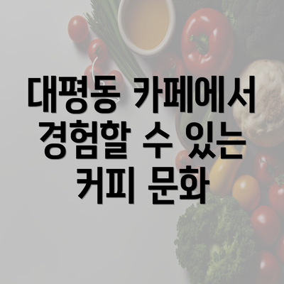 대평동 카페에서 경험할 수 있는 커피 문화