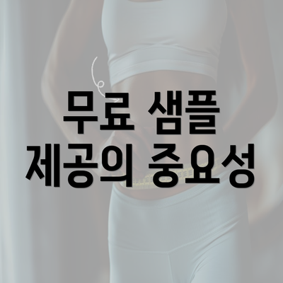 무료 샘플 제공의 중요성