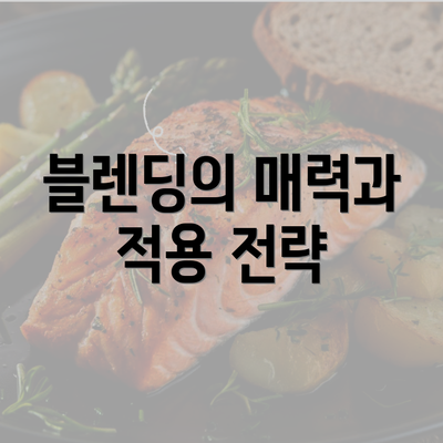 블렌딩의 매력과 적용 전략