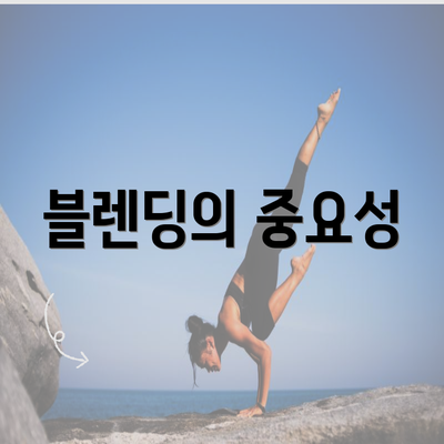 블렌딩의 중요성