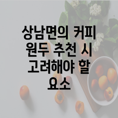 상남면의 커피 원두 추천 시 고려해야 할 요소