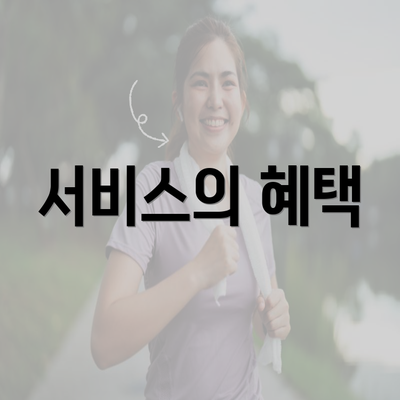 서비스의 혜택