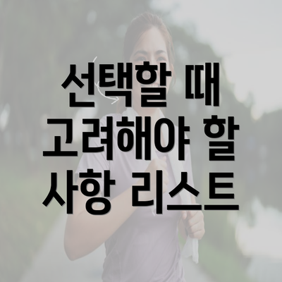 선택할 때 고려해야 할 사항 리스트