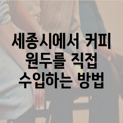 세종시에서 커피 원두를 직접 수입하는 방법