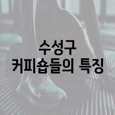 수성구 커피숍들의 특징