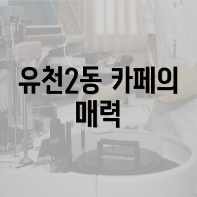 유천2동 카페의 매력