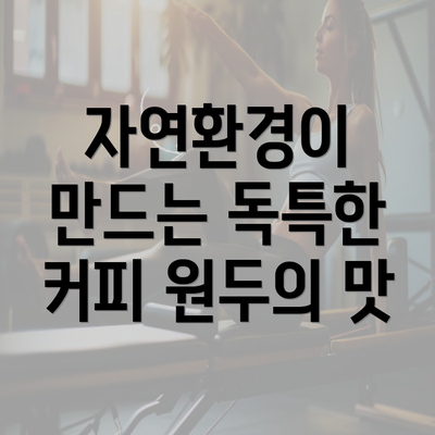 자연환경이 만드는 독특한 커피 원두의 맛