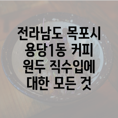 전라남도 목포시 용당1동 커피 원두 직수입에 대한 모든 것