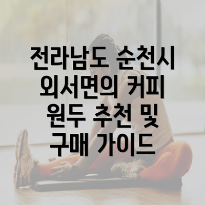 전라남도 순천시 외서면의 커피 원두 추천 및 구매 가이드