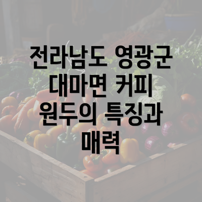 전라남도 영광군 대마면 커피 원두의 특징과 매력