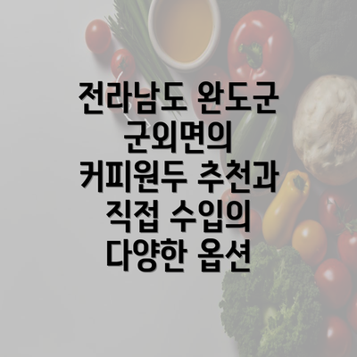 전라남도 완도군 군외면의 커피원두 추천과 직접 수입의 다양한 옵션