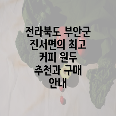 전라북도 부안군 진서면의 최고 커피 원두 추천과 구매 안내