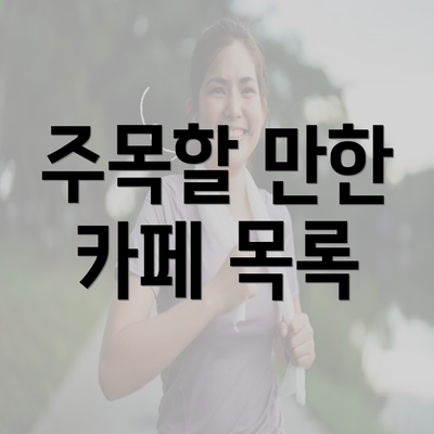 주목할 만한 카페 목록