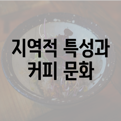 지역적 특성과 커피 문화