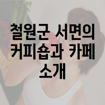 철원군 서면의 커피숍과 카페 소개