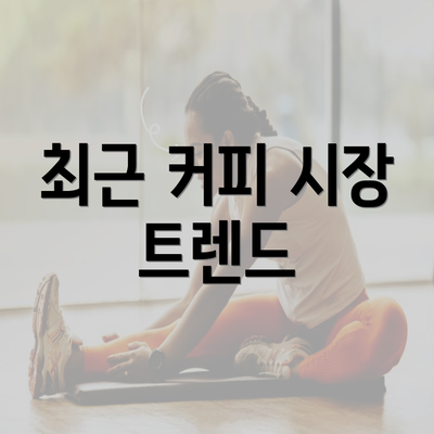 최근 커피 시장 트렌드