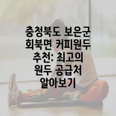 충청북도 보은군 회북면 커피원두 추천: 최고의 원두 공급처 알아보기