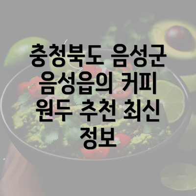 충청북도 음성군 음성읍의 커피 원두 추천 최신 정보