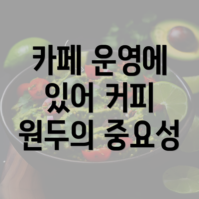 카페 운영에 있어 커피 원두의 중요성