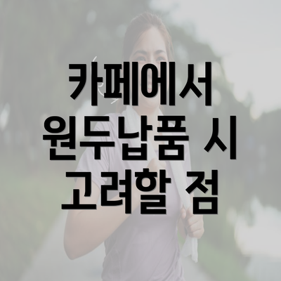 카페에서 원두납품 시 고려할 점