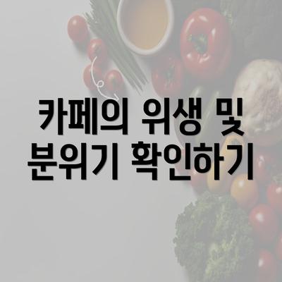 카페의 위생 및 분위기 확인하기